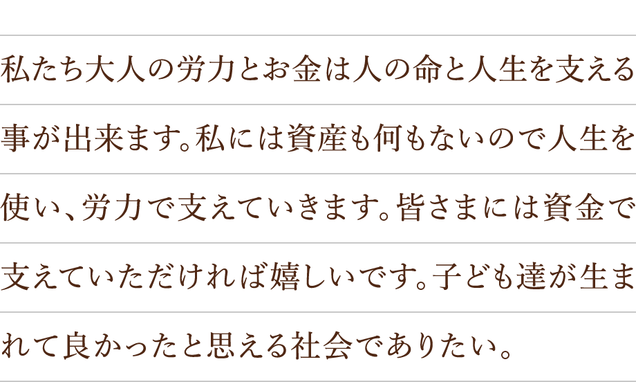 私たち大人の労力とお金は人の命と人生を支える事が出来ます。